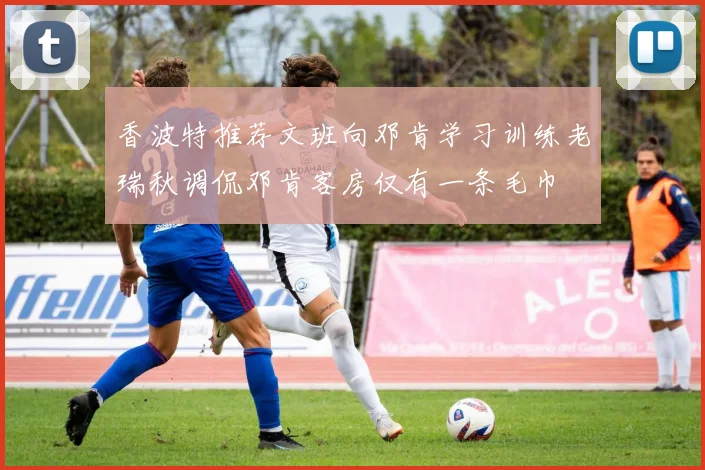 香波特推荐文班向邓肯学习训练老瑞秋调侃邓肯客房仅有一条毛巾